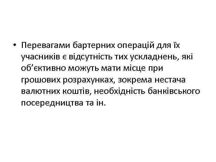  • Перевагами бартерних операцій для їх учасників є відсутність тих ускладнень, які об’єктивно