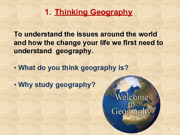 1. Thinking Geography To understand the issues around the world and how the change