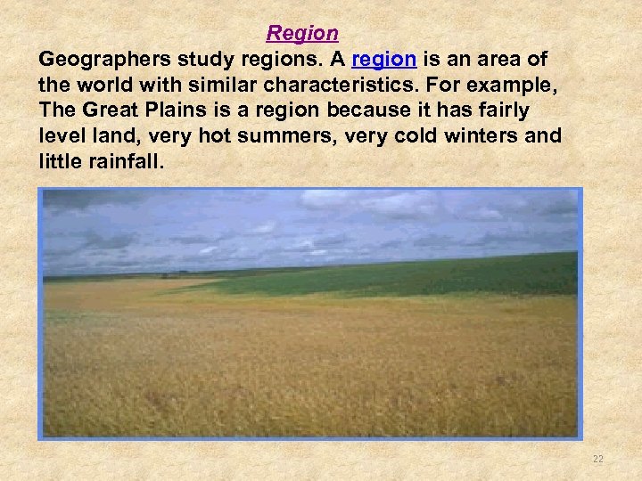 Region Geographers study regions. A region is an area of the world with similar