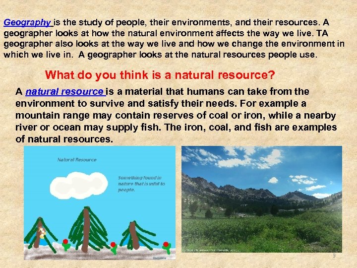 Geography is the study of people, their environments, and their resources. A geographer looks