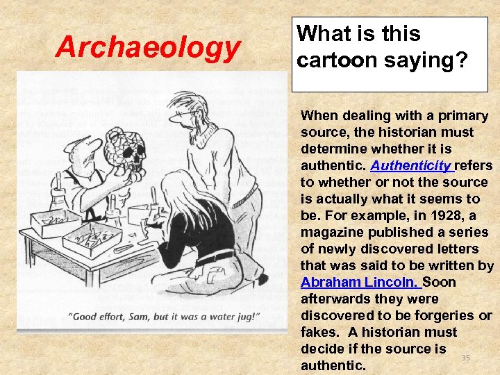 Archaeology What is this cartoon saying? When dealing with a primary source, the historian