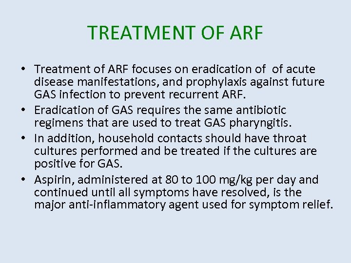 TREATMENT OF ARF • Treatment of ARF focuses on eradication of of acute disease