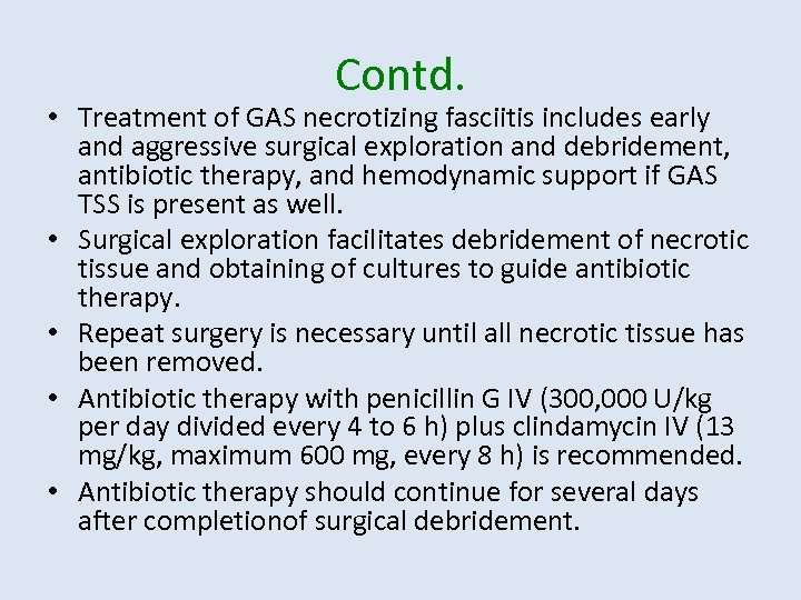 Contd. • Treatment of GAS necrotizing fasciitis includes early and aggressive surgical exploration and