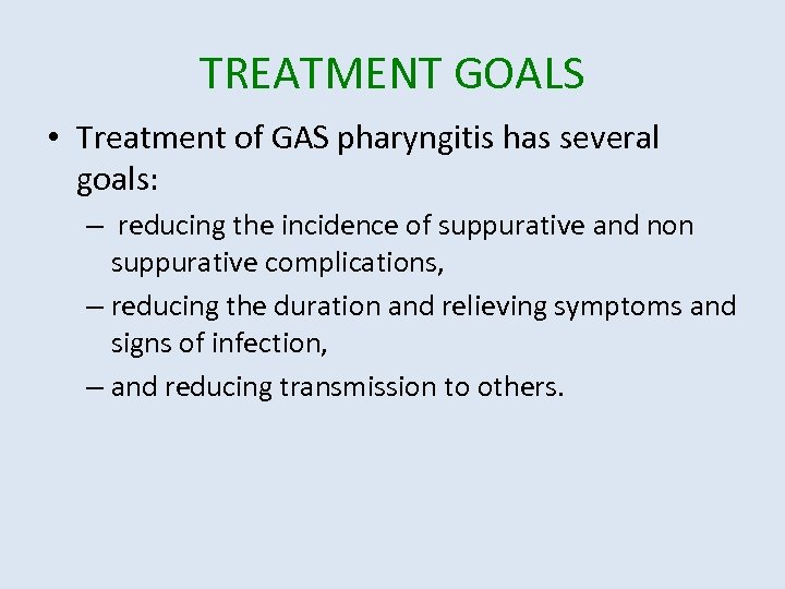 TREATMENT GOALS • Treatment of GAS pharyngitis has several goals: – reducing the incidence