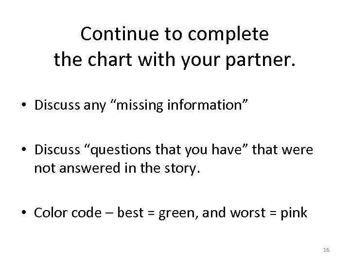 Continue to complete the chart with your partner. • Discuss any “missing information” •