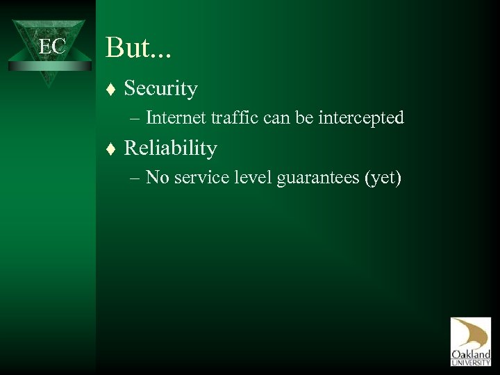EC But. . . t Security – Internet traffic can be intercepted t Reliability