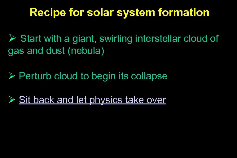 Recipe for solar system formation Ø Start with a giant, swirling interstellar cloud of