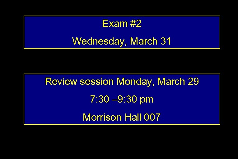 Exam #2 Wednesday, March 31 Review session Monday, March 29 7: 30 – 9: