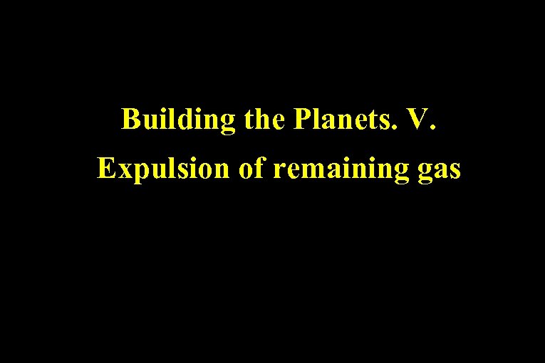 Building the Planets. V. Expulsion of remaining gas 