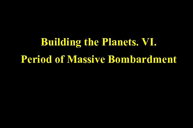 Building the Planets. VI. Period of Massive Bombardment 