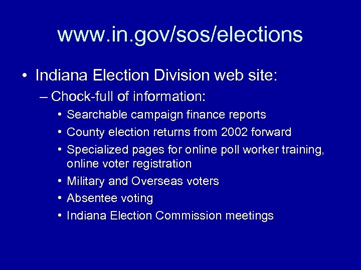 www. in. gov/sos/elections • Indiana Election Division web site: – Chock-full of information: •