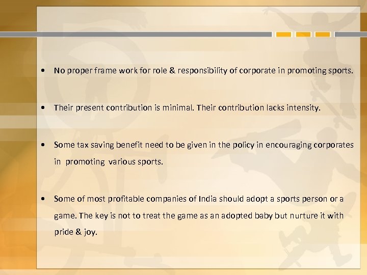  • No proper frame work for role & responsibility of corporate in promoting