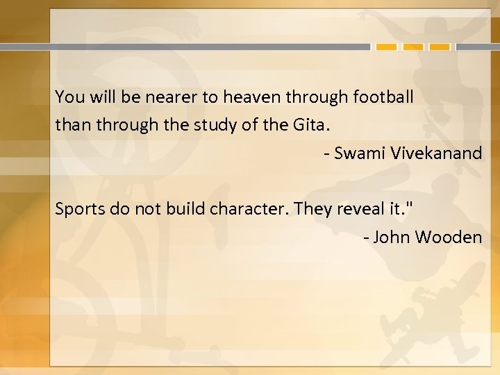 You will be nearer to heaven through football than through the study of the