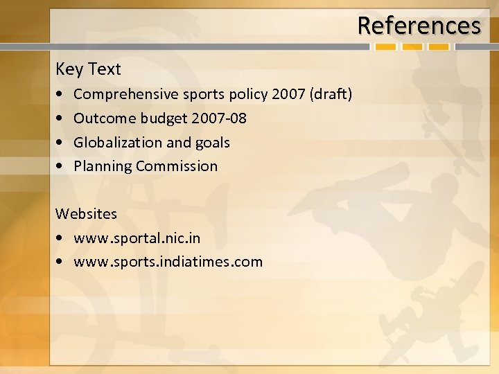 References Key Text • • Comprehensive sports policy 2007 (draft) Outcome budget 2007 -08