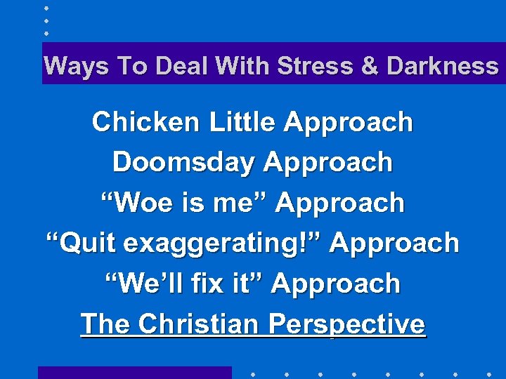 Ways To Deal With Stress & Darkness Chicken Little Approach Doomsday Approach “Woe is