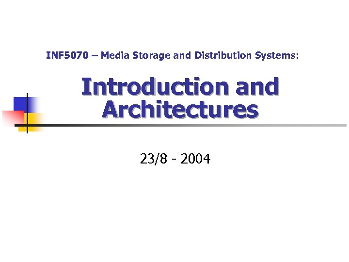 INF 5070 – Media Storage and Distribution Systems: Introduction and Architectures 23/8 - 2004