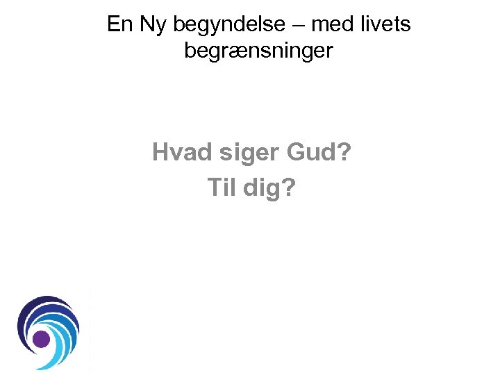 En Ny begyndelse – med livets begrænsninger Hvad siger Gud? Til dig? 