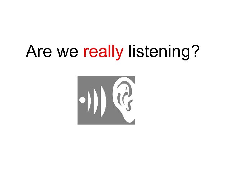 Are we really listening? 