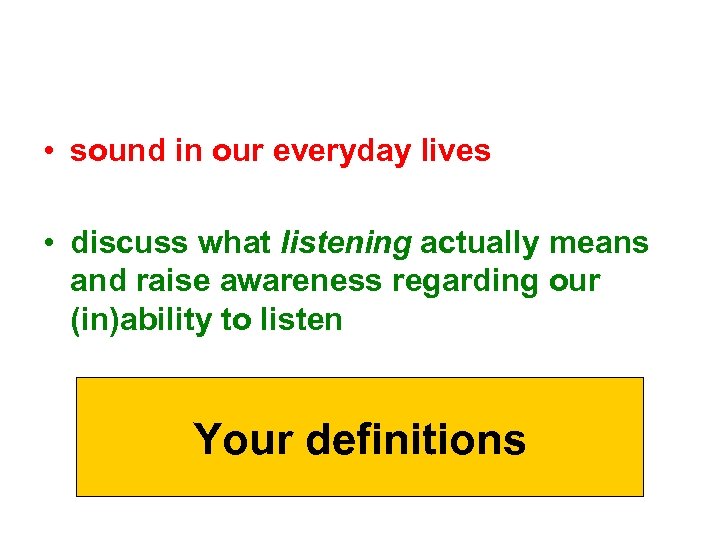  • sound in our everyday lives • discuss what listening actually means and