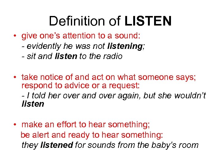 Definition of LISTEN • give one’s attention to a sound: - evidently he was
