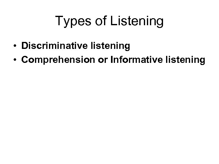 Types of Listening • Discriminative listening • Comprehension or Informative listening 