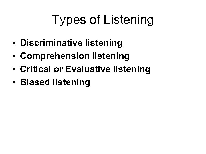 Types of Listening • • Discriminative listening Comprehension listening Critical or Evaluative listening Biased