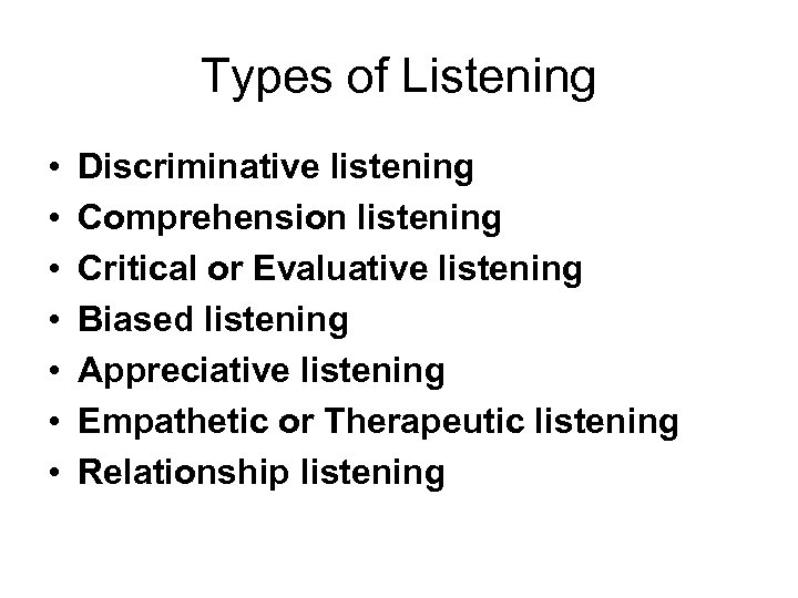 Types of Listening • • Discriminative listening Comprehension listening Critical or Evaluative listening Biased