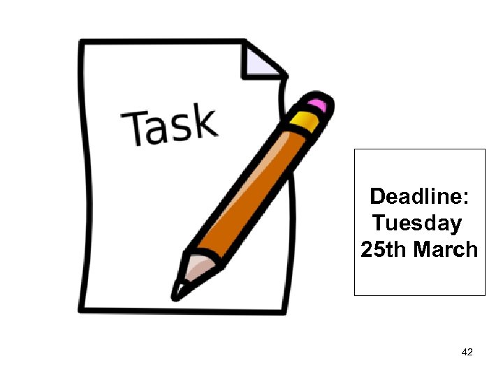 Deadline: Tuesday 25 th March 42 