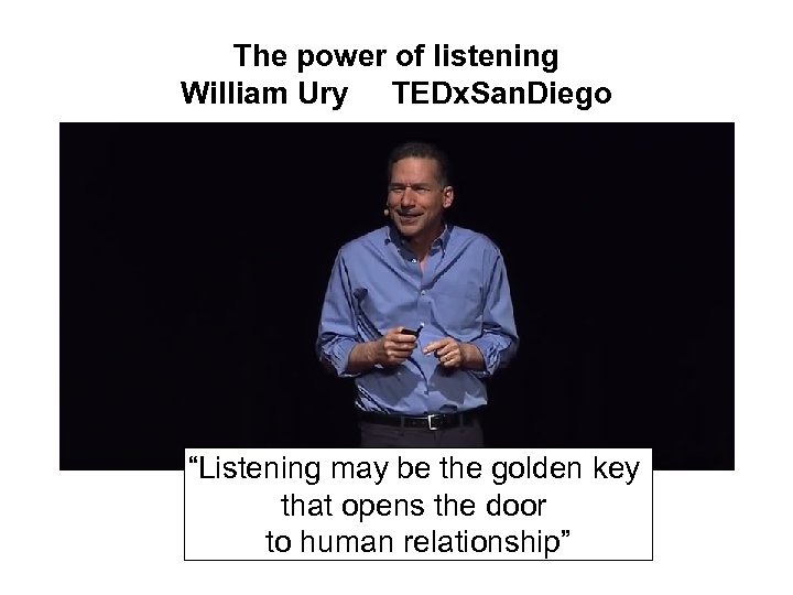 The power of listening William Ury TEDx. San. Diego “Listening may be the golden
