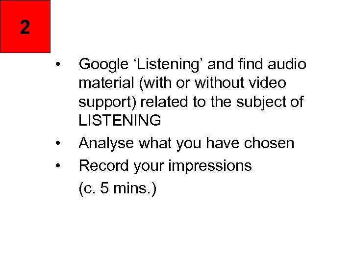 2 • • • Google ‘Listening’ and find audio material (with or without video