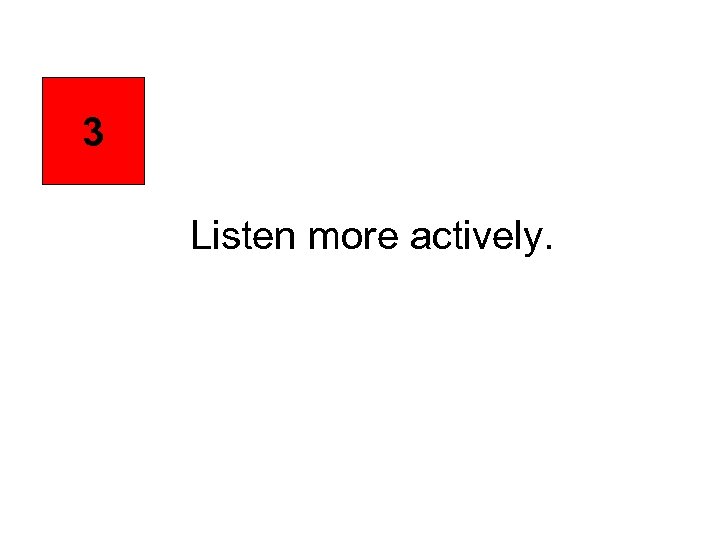 3 Listen more actively. 
