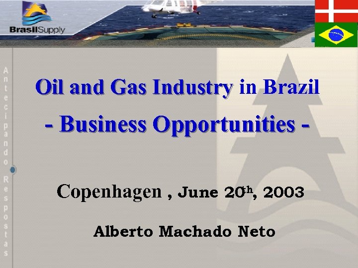 Oil and Gas Industry in Brazil - Business Opportunities Copenhagen , June 20 th,