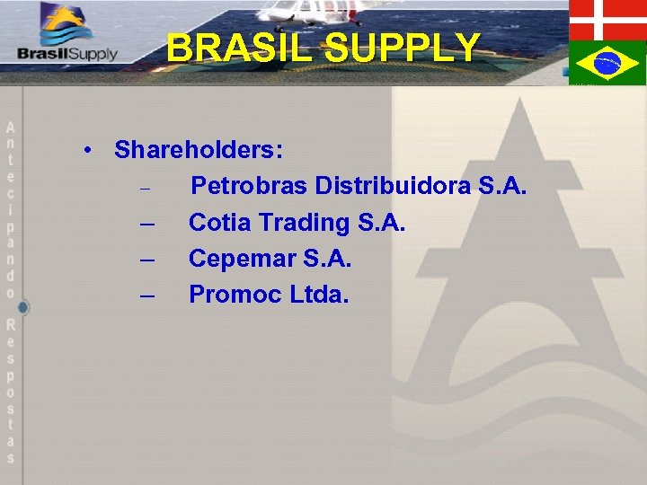 BRASIL SUPPLY • Shareholders: – Petrobras Distribuidora S. A. – Cotia Trading S. A.