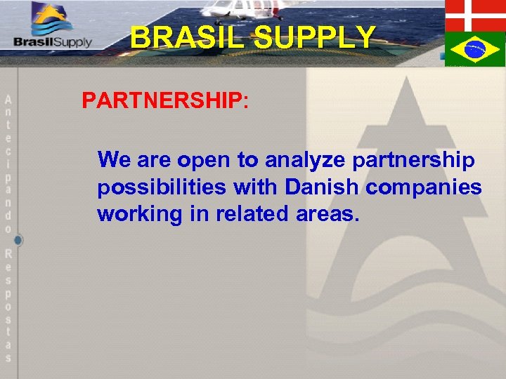 BRASIL SUPPLY PARTNERSHIP: We are open to analyze partnership possibilities with Danish companies working