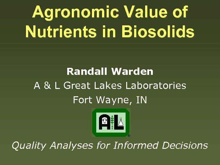 Agronomic Value of Nutrients in Biosolids Randall Warden A & L Great Lakes Laboratories