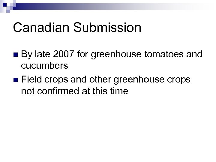 Canadian Submission By late 2007 for greenhouse tomatoes and cucumbers n Field crops and
