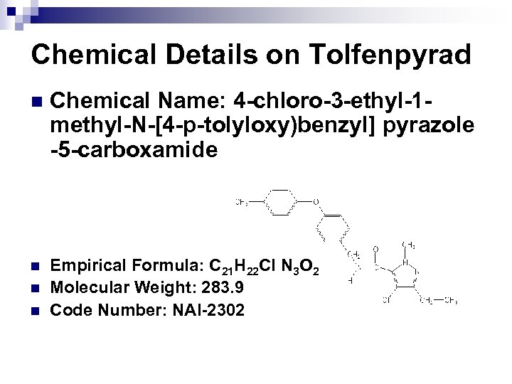 Chemical Details on Tolfenpyrad n Chemical Name: 4 -chloro-3 -ethyl-1 methyl-N-[4 -p-tolyloxy)benzyl] pyrazole -5