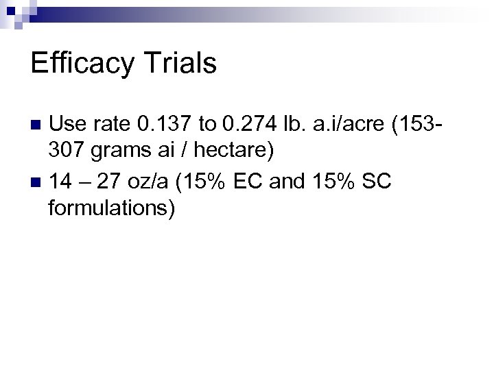 Efficacy Trials Use rate 0. 137 to 0. 274 lb. a. i/acre (153307 grams