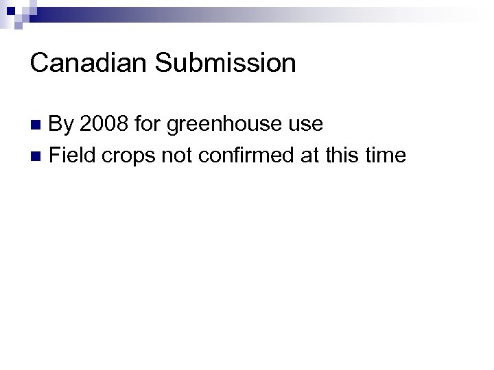 Canadian Submission By 2008 for greenhouse n Field crops not confirmed at this time