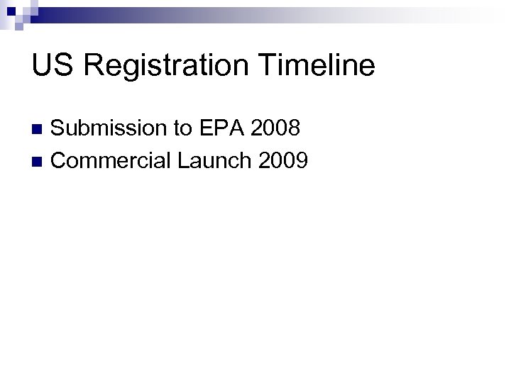 US Registration Timeline Submission to EPA 2008 n Commercial Launch 2009 n 