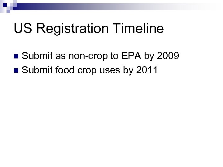US Registration Timeline Submit as non-crop to EPA by 2009 n Submit food crop