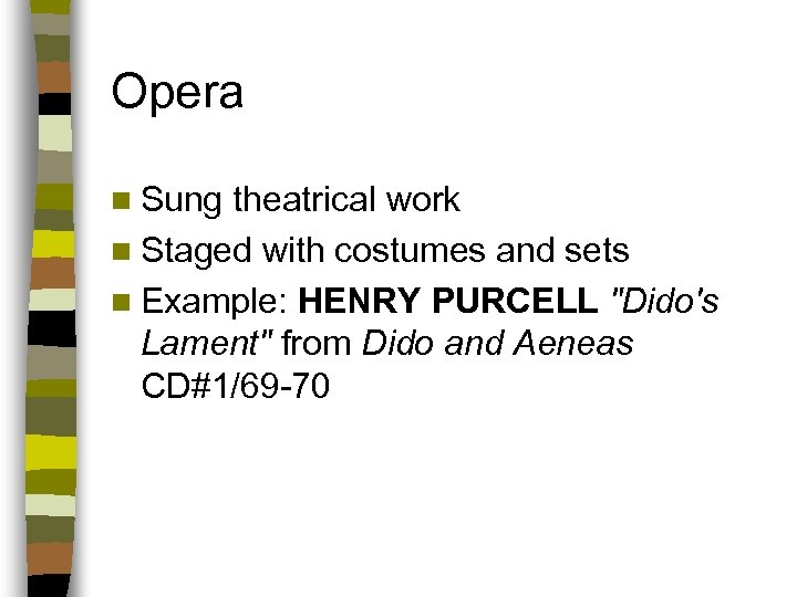 Opera n Sung theatrical work n Staged with costumes and sets n Example: HENRY
