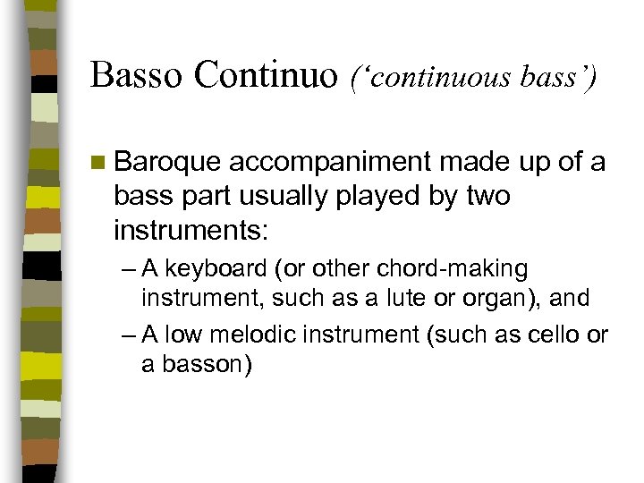 Basso Continuo (‘continuous bass’) n Baroque accompaniment made up of a bass part usually