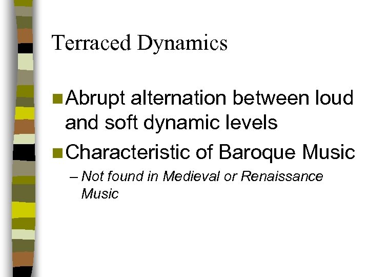 Terraced Dynamics n Abrupt alternation between loud and soft dynamic levels n Characteristic of