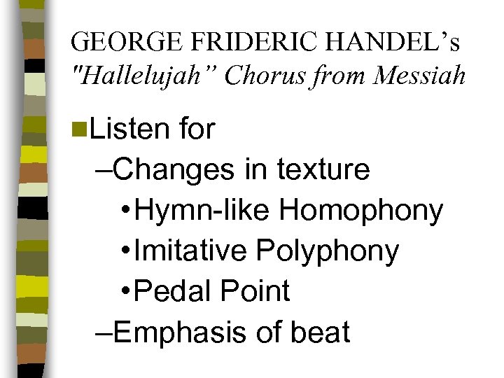 GEORGE FRIDERIC HANDEL’s "Hallelujah” Chorus from Messiah n. Listen for –Changes in texture •