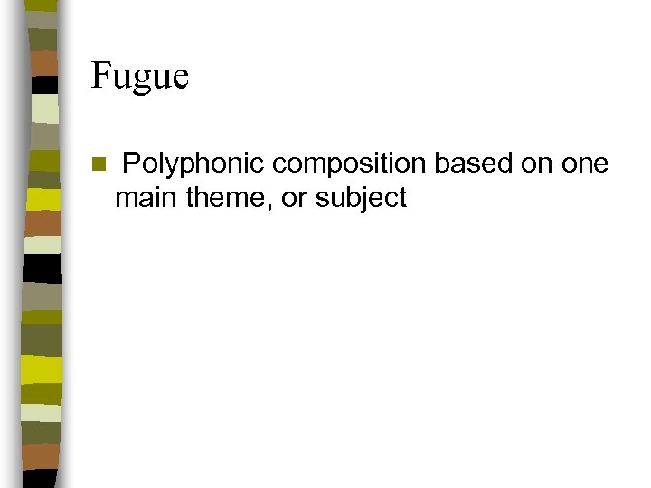 Fugue n Polyphonic composition based on one main theme, or subject 