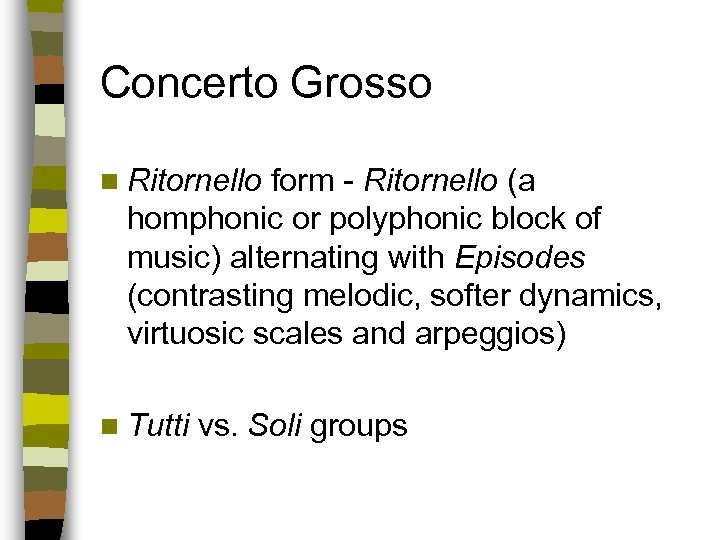 Concerto Grosso n Ritornello form - Ritornello (a homphonic or polyphonic block of music)