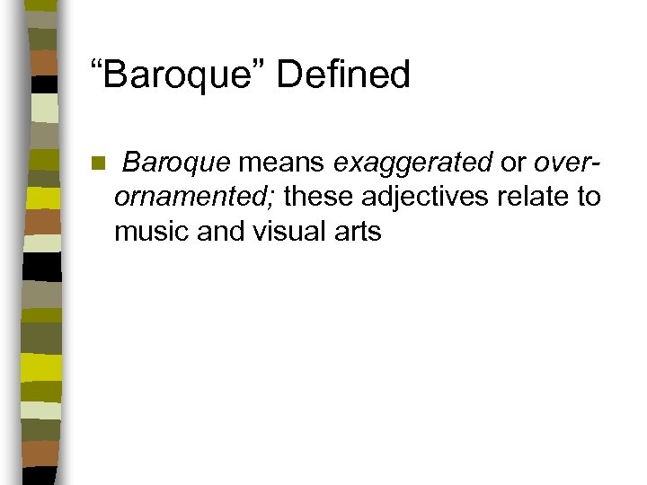 “Baroque” Defined n Baroque means exaggerated or overornamented; these adjectives relate to music and