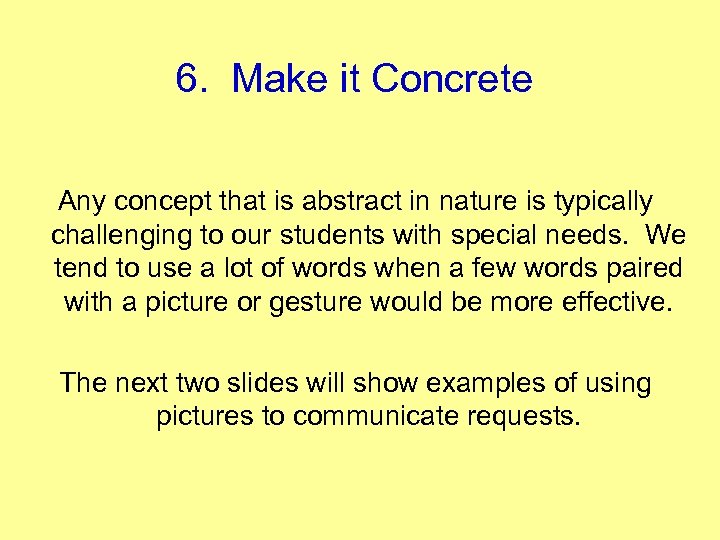 6. Make it Concrete Any concept that is abstract in nature is typically challenging