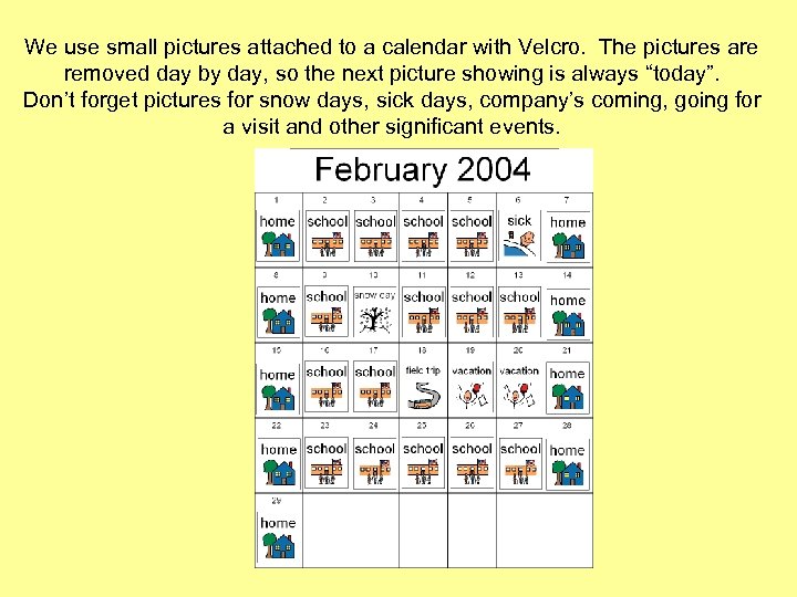 We use small pictures attached to a calendar with Velcro. The pictures are removed